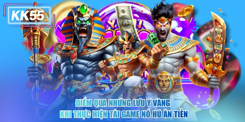 Điểm qua những lưu ý vàng khi thực hiện tải game nổ hũ ăn tiền