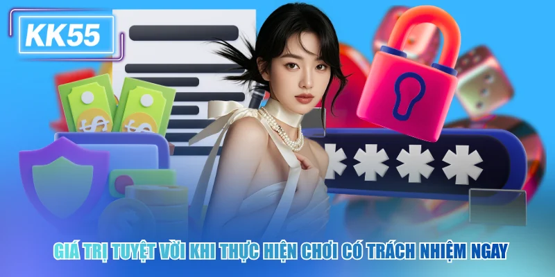 Giá trị tuyệt vời khi thực hiện chơi có trách nhiệm ngay