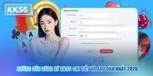 Hướng Dẫn Đăng Ký KK55 Chi Tiết Và An Toàn Nhất 2026