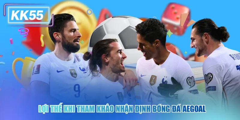 Lợi thế khi tham khảo nhận định bóng đá Aegoal 