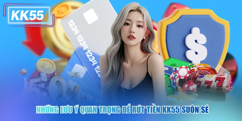 Những lưu ý quan trọng để rút tiền kk55 suôn sẻ