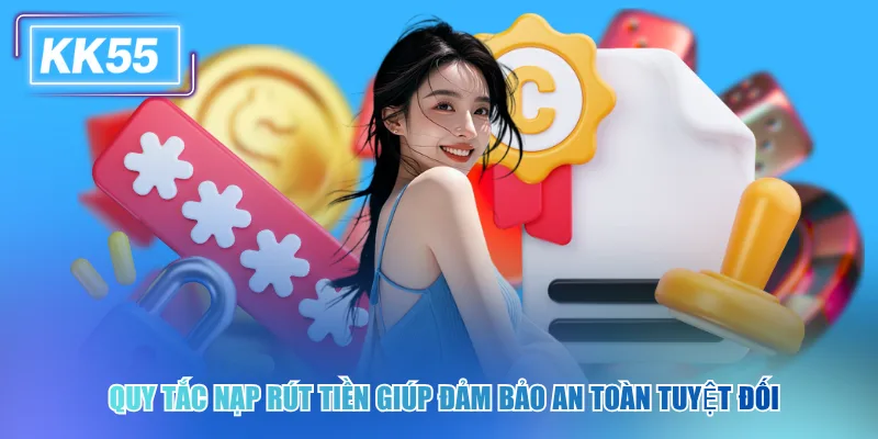 Quy tắc nạp rút tiền giúp đảm bảo an toàn tuyệt đối