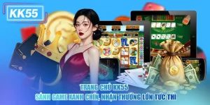 Trang Chủ KK55 - Sảnh Game Xanh Chín, Nhận Thưởng Lớn Tức Thì